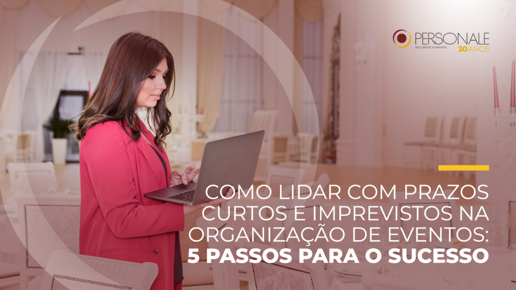 Como lidar com prazos curtos e imprevistos na organização de eventos passos para o sucesso()